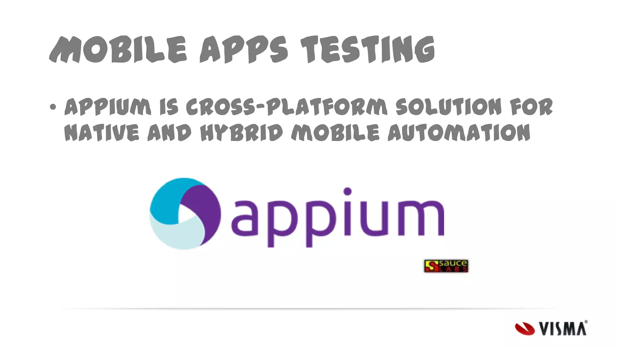 Mobile apps testing
• Appium is cross-platform solution for
native and hybrid mobile automation

 