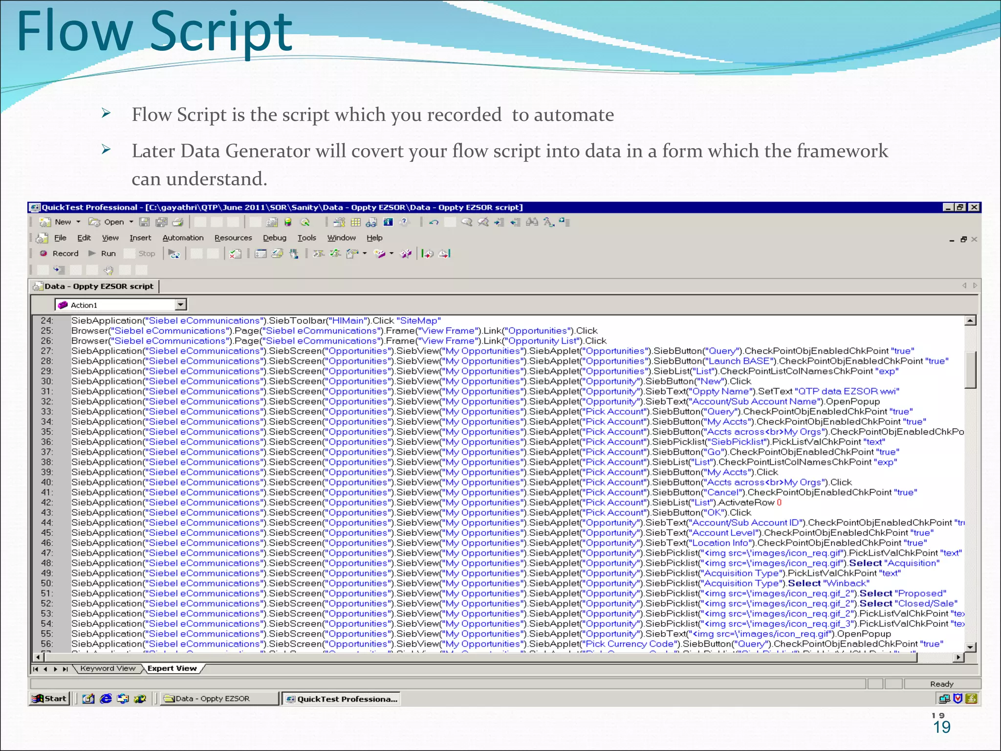 Flow Script Flow Script is the script which you recorded  to automate Later Data Generator will covert your flow script into data in a form which the framework can understand. 