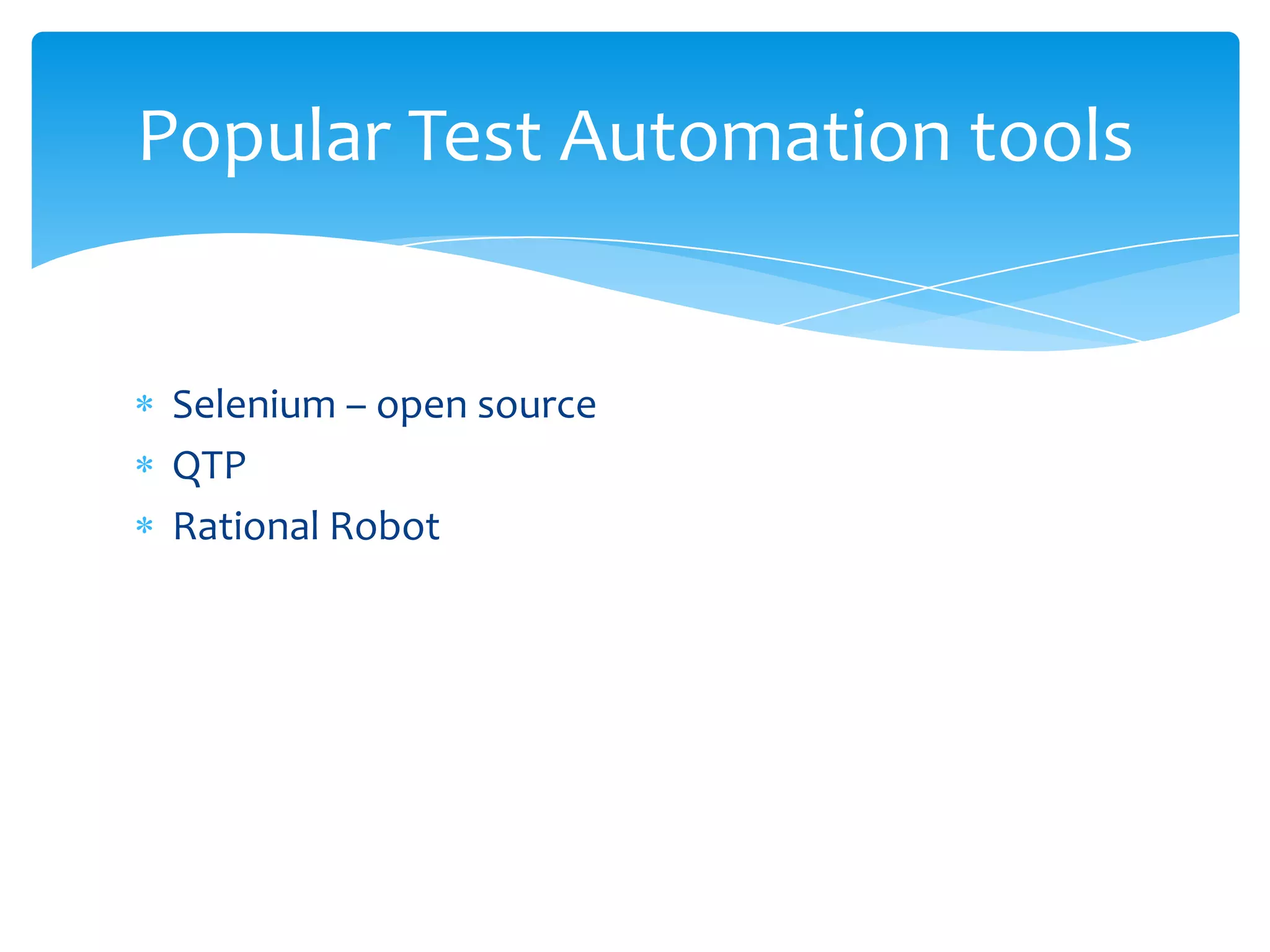 Popular Test Automation tools


 Selenium – open source
 QTP
 Rational Robot
 