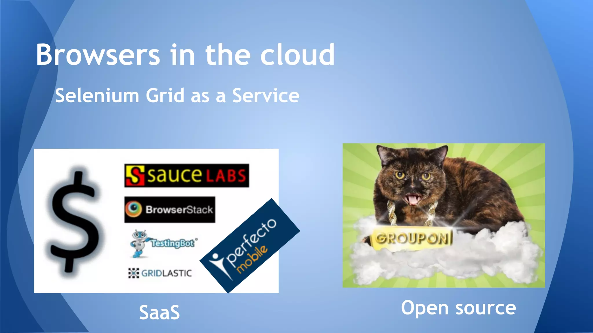 Browsers in the cloud
Selenium Grid as a Service
SaaS Open source
 