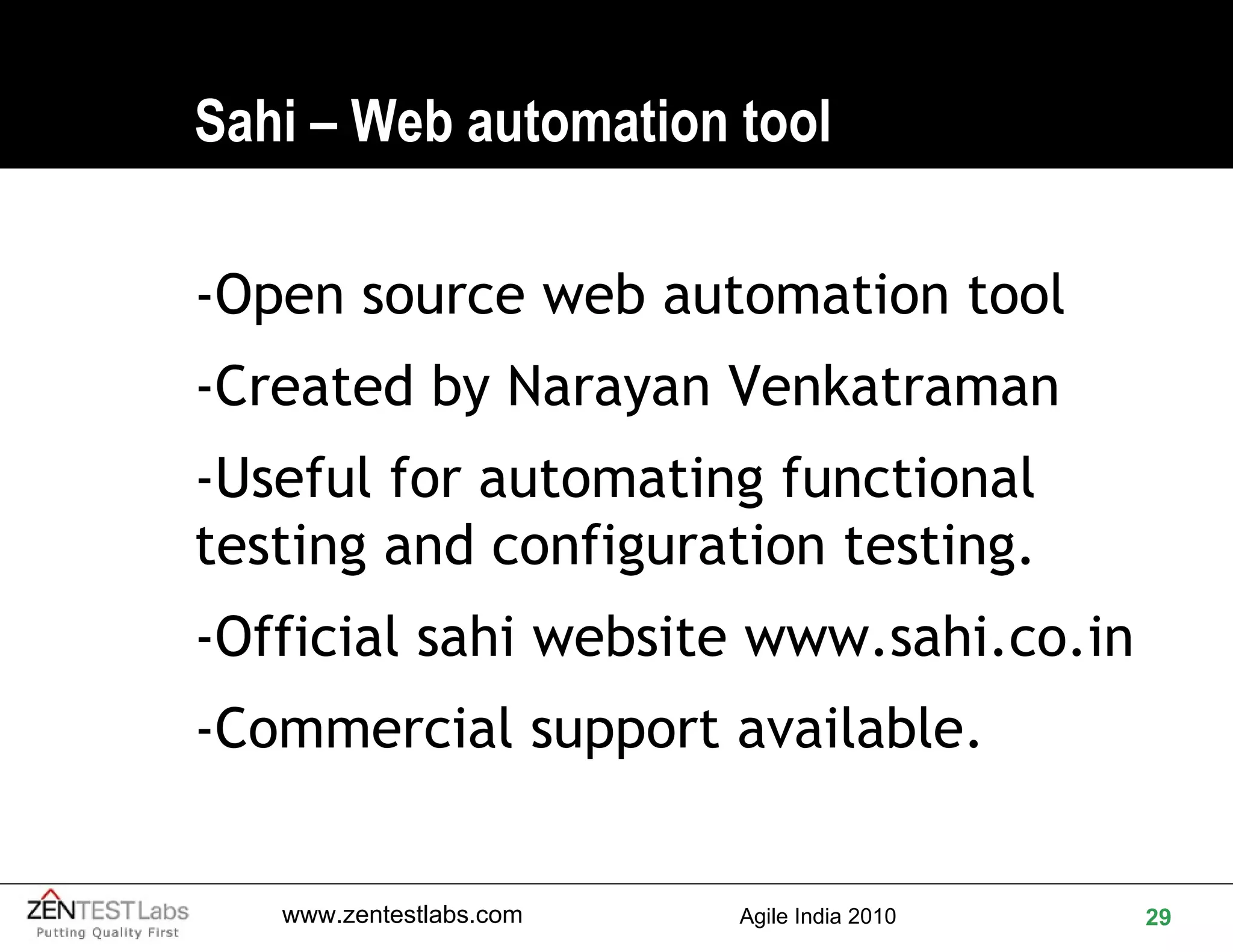 Sahi – Web automation tool -Open source web automation tool -Created by Narayan Venkatraman -Useful for automating functional testing and configuration testing. -Official sahi website  www.sahi.co.in -Commercial support available. 