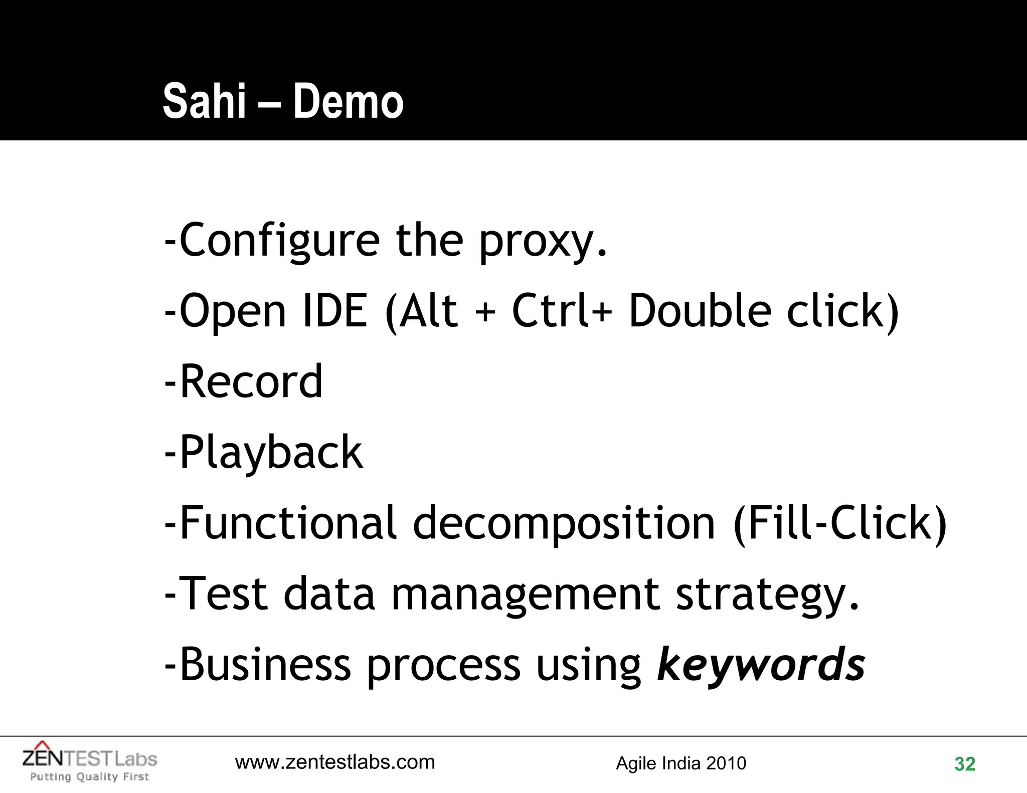 Sahi – Demo -Configure the proxy. -Open IDE (Alt + Ctrl+ Double click) -Record -Playback -Functional decomposition (Fill-Click) -Test data management strategy.  -Business process using  keywords 
