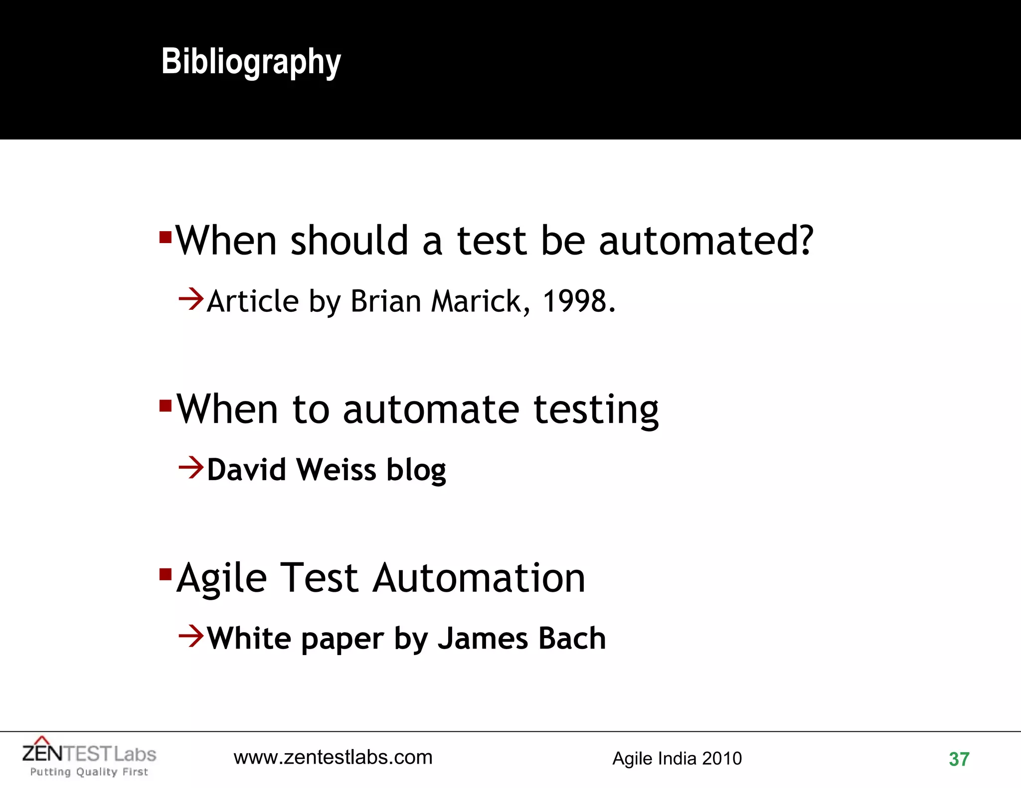 Bibliography When should a test be automated? Article by Brian Marick, 1998. When to automate testing David Weiss blog Agile Test Automation White paper by James Bach 