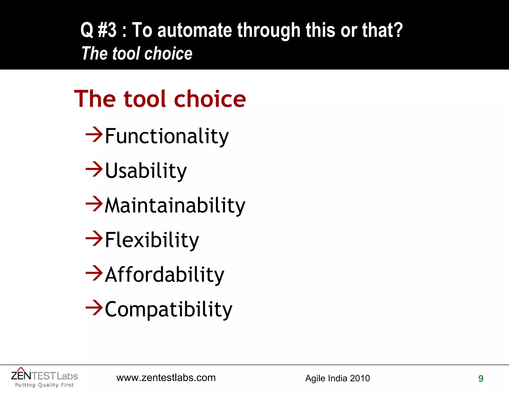 Q #3 : To automate through this or that? The tool choice The tool choice Functionality Usability Maintainability Flexibility Affordability  Compatibility 