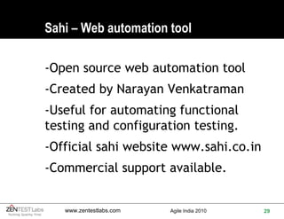 Sahi – Web automation tool -Open source web automation tool -Created by Narayan Venkatraman -Useful for automating functional testing and configuration testing. -Official sahi website  www.sahi.co.in -Commercial support available. 