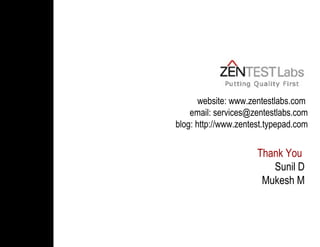 website: www.zentestlabs.com  email:  [email_address]  blog:  http://www.zentest.typepad.com Thank You  Sunil D Mukesh M 