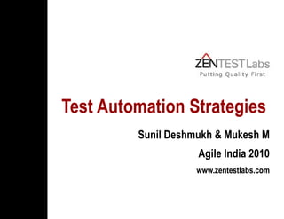 Test Automation Strategies   Sunil Deshmukh & Mukesh M Agile India 2010 www.zentestlabs.com 