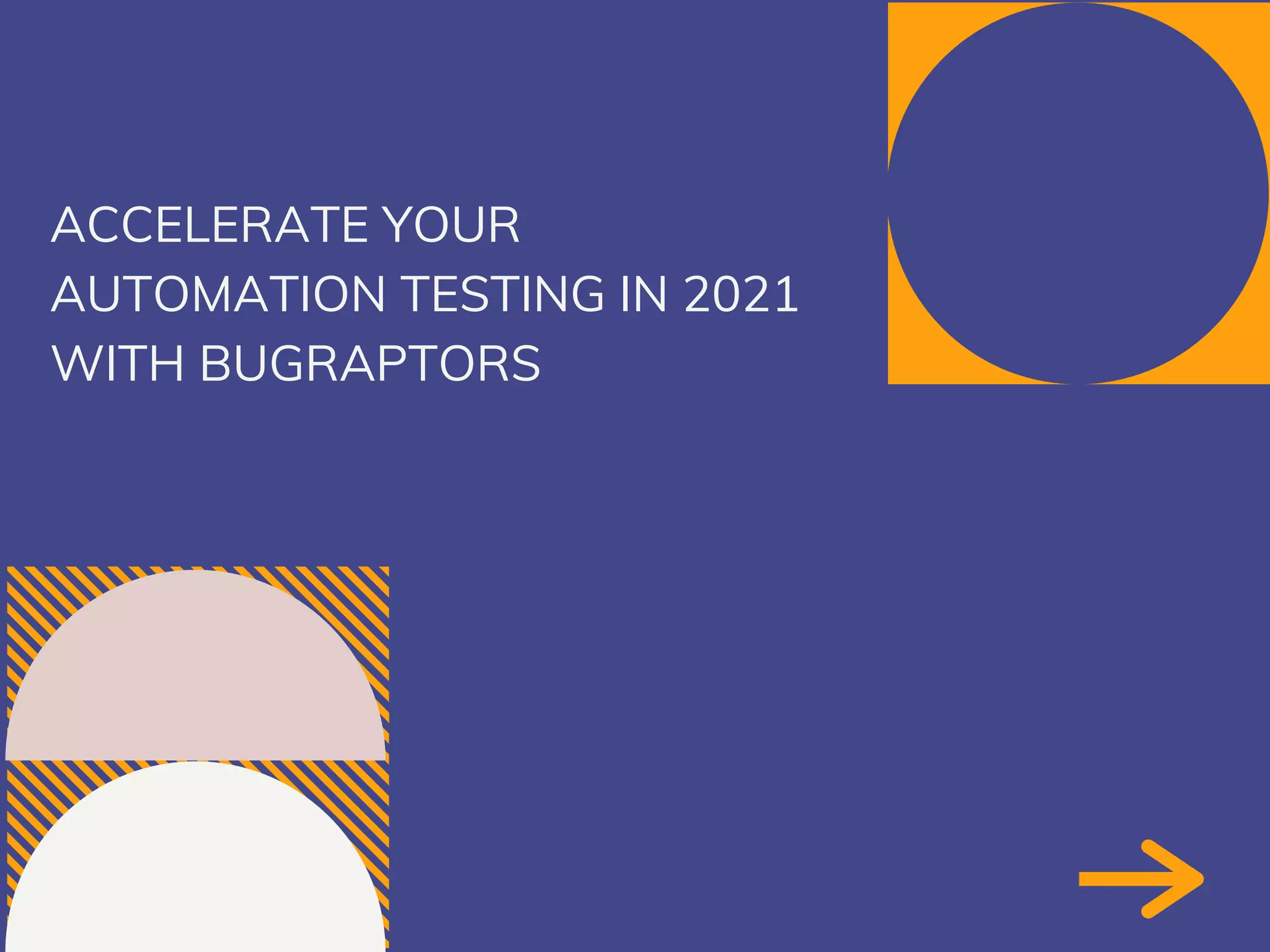 ACCELERATE YOUR
AUTOMATION TESTING IN 2021
WITH BUGRAPTORS
 