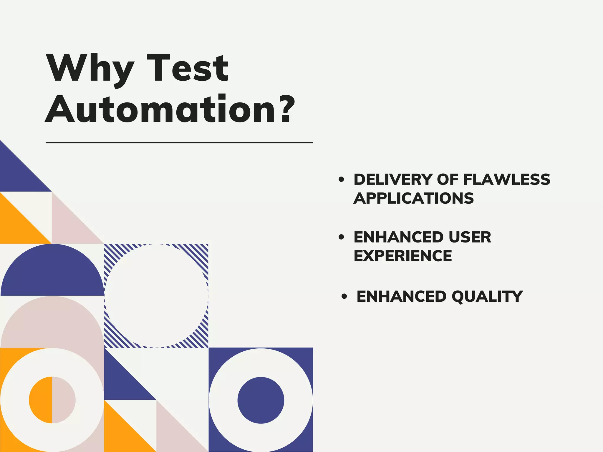 DELIVERY OF FLAWLESS
APPLICATIONS
ENHANCED USER
EXPERIENCE
ENHANCED QUALITY
Why Test
Automation?
 