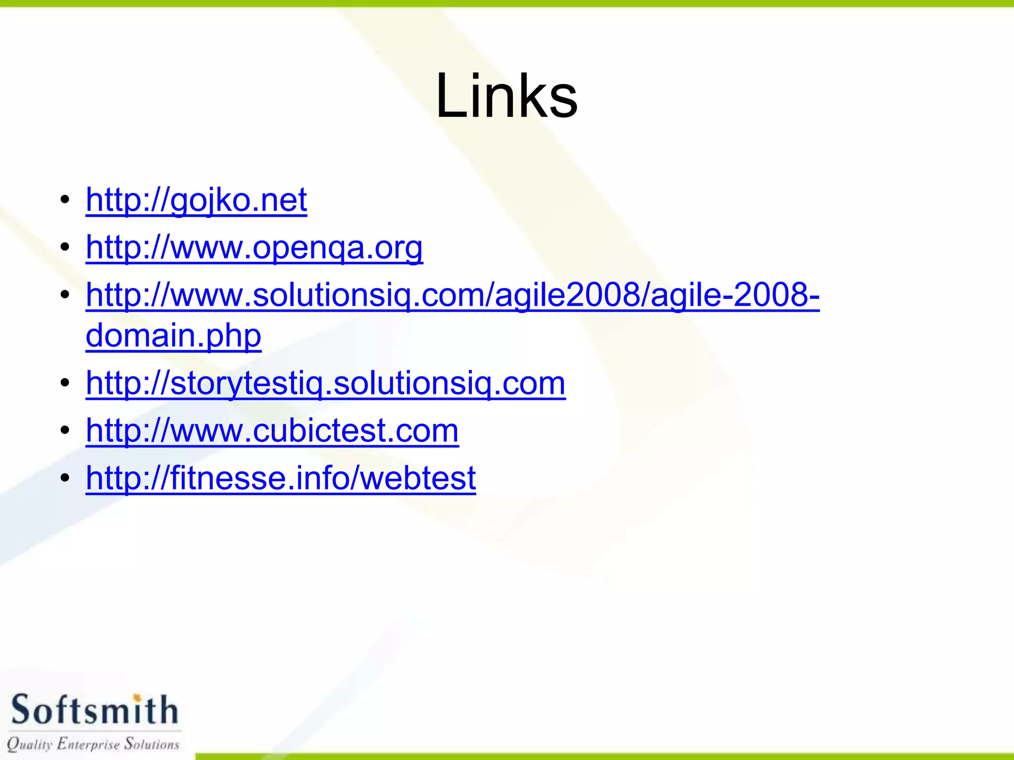 Links
• http://gojko.net
• http://www.openqa.org
• http://www.solutionsiq.com/agile2008/agile-2008-
domain.php
• http://storytestiq.solutionsiq.com
• http://www.cubictest.com
• http://fitnesse.info/webtest
 