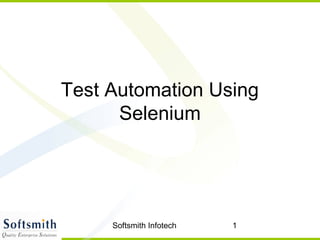 Softsmith Infotech 1
Test Automation Using
Selenium
 