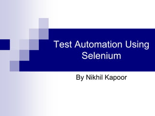 Test Automation Using
Selenium
By Nikhil Kapoor
 