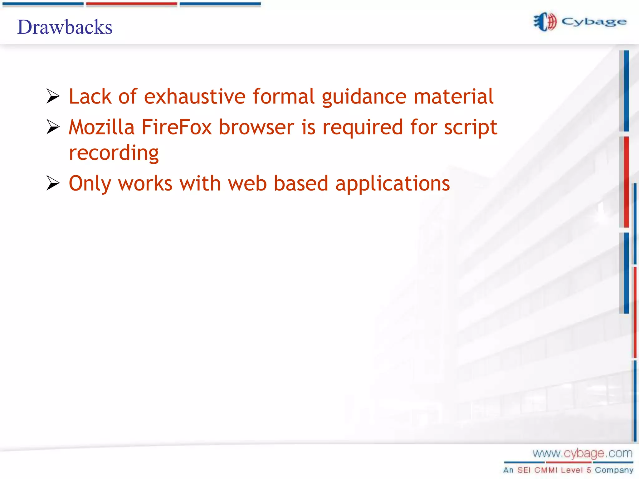 Drawbacks  Lack of exhaustive formal guidance material  Mozilla FireFox browser is required for script recording  Only works with web based applications 