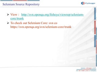 Selenium Source Repository
 View : http://svn.openqa.org/fisheye/viewrep/selenium-
core/trunk
 To check out Selenium Core: svn co
https://svn.openqa.org/svn/selenium-core/trunk
 