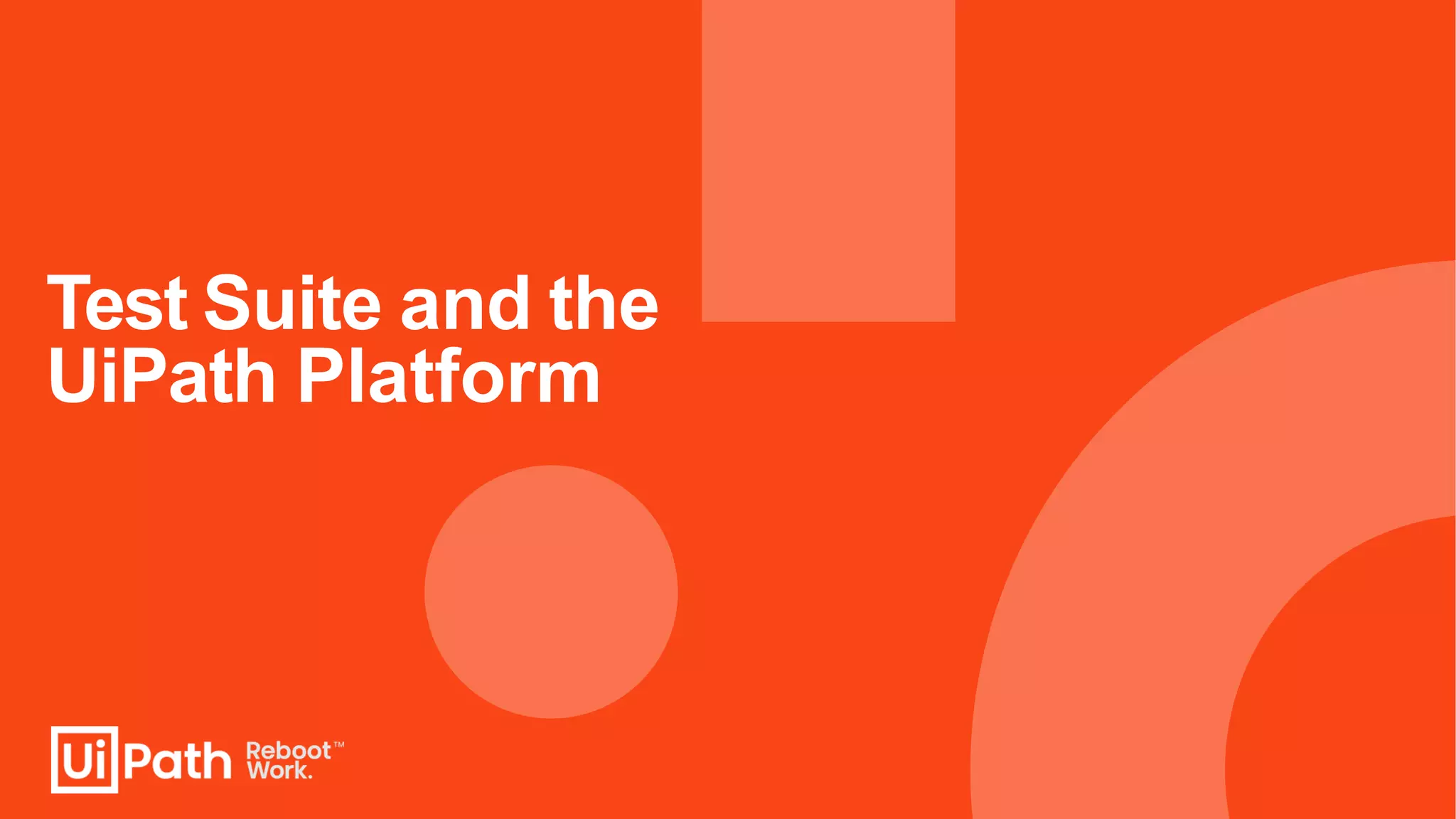 Test Suite and the
UiPath Platform
 