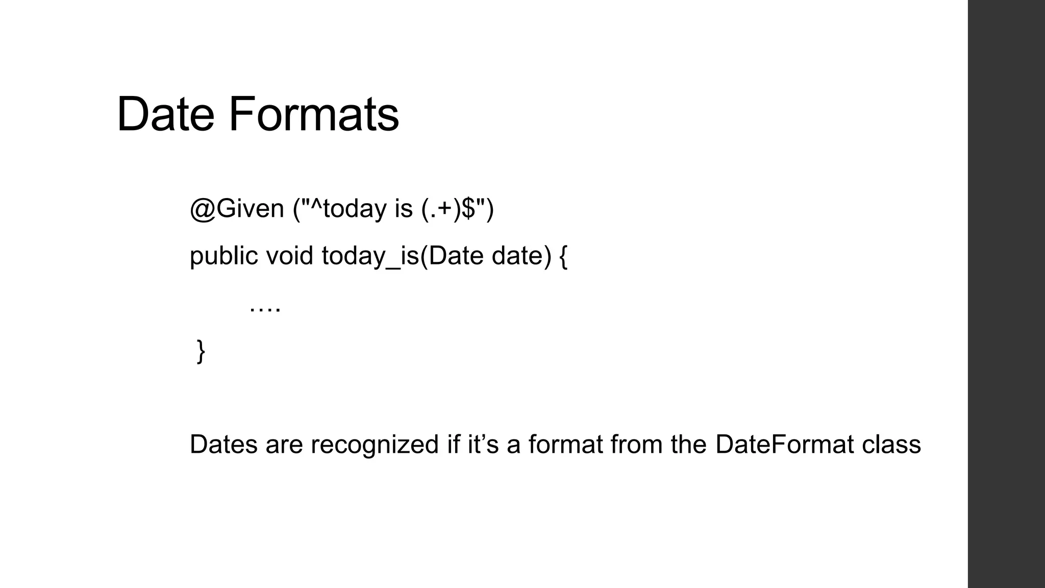 Date Formats
@Given ("^today is (.+)$")
public void today_is(Date date) {
….
}
Dates are recognized if it’s a format from the DateFormat class
 