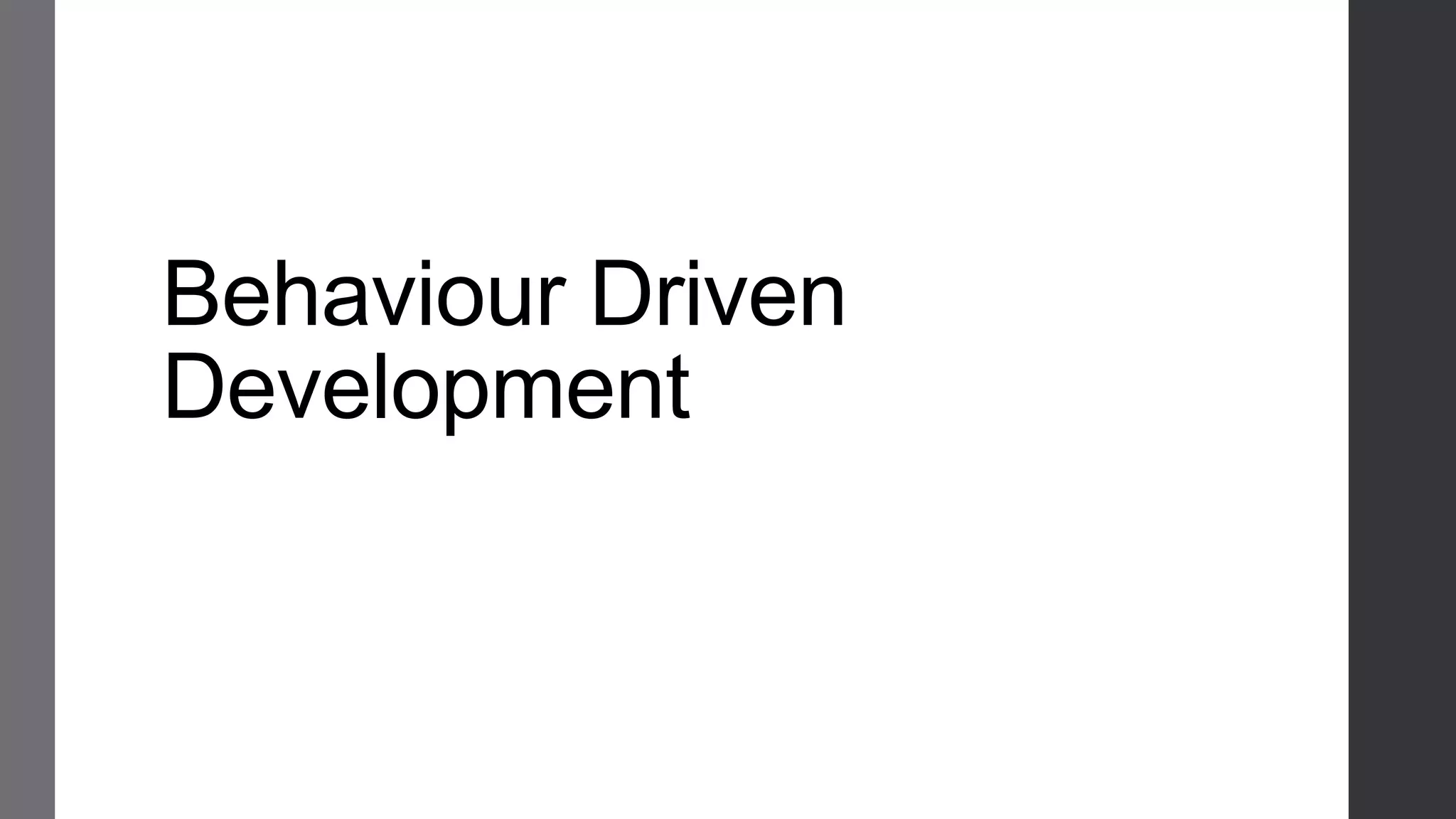 Behaviour Driven
Development
 