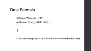 Date Formats
@Given ("^today is (.+)$")
public void today_is(Date date) {
….
}
Dates are recognized if it’s a format from the DateFormat class
 