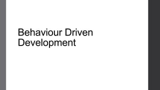 Behaviour Driven
Development
 