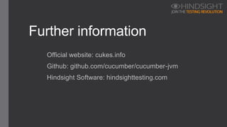 Further information
Official website: cukes.info
Github: github.com/cucumber/cucumber-jvm
Hindsight Software: hindsighttesting.com
 