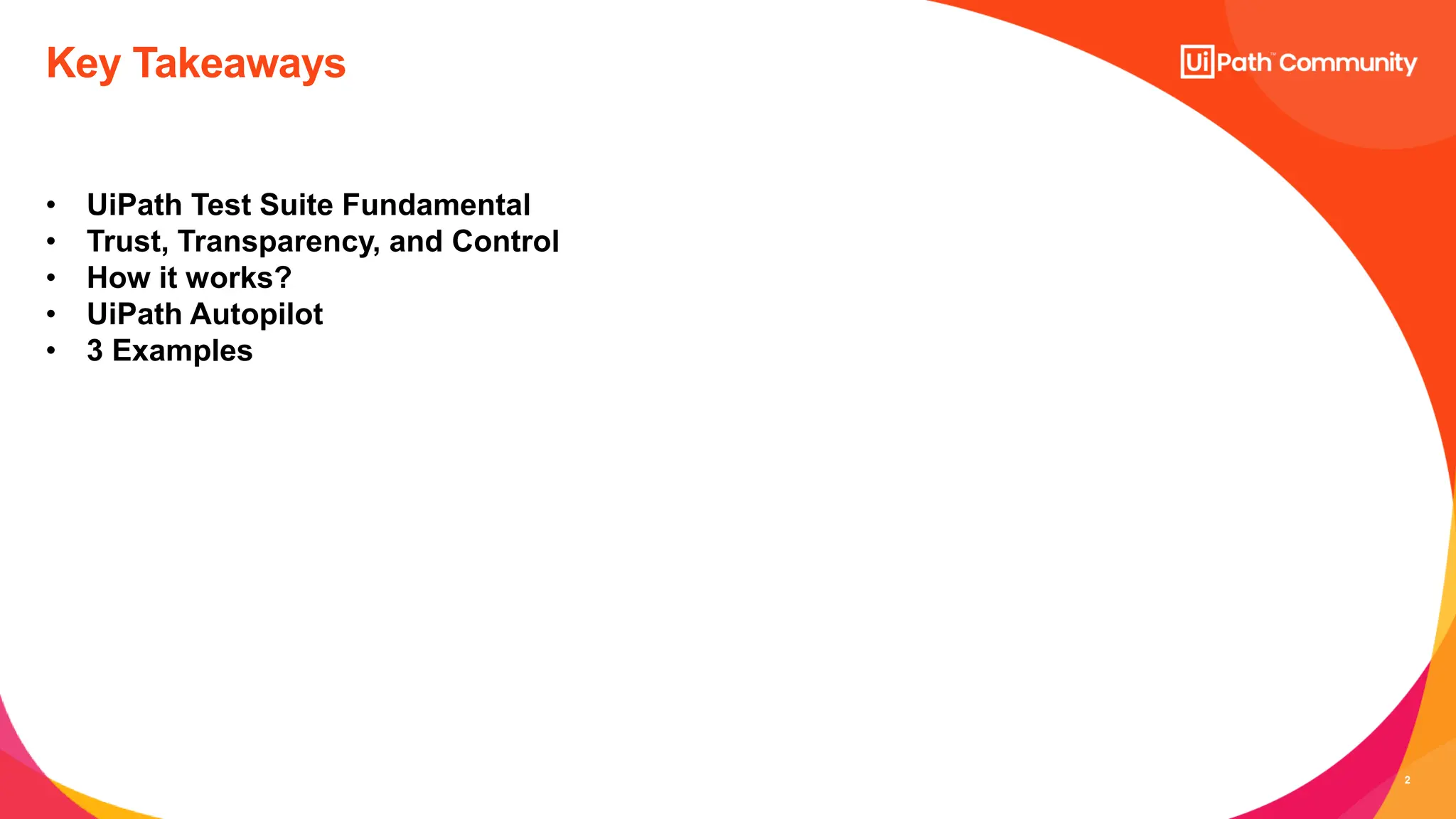 2
• UiPath Test Suite Fundamental
• Trust, Transparency, and Control
• How it works?
• UiPath Autopilot
• 3 Examples
Key Takeaways
 
