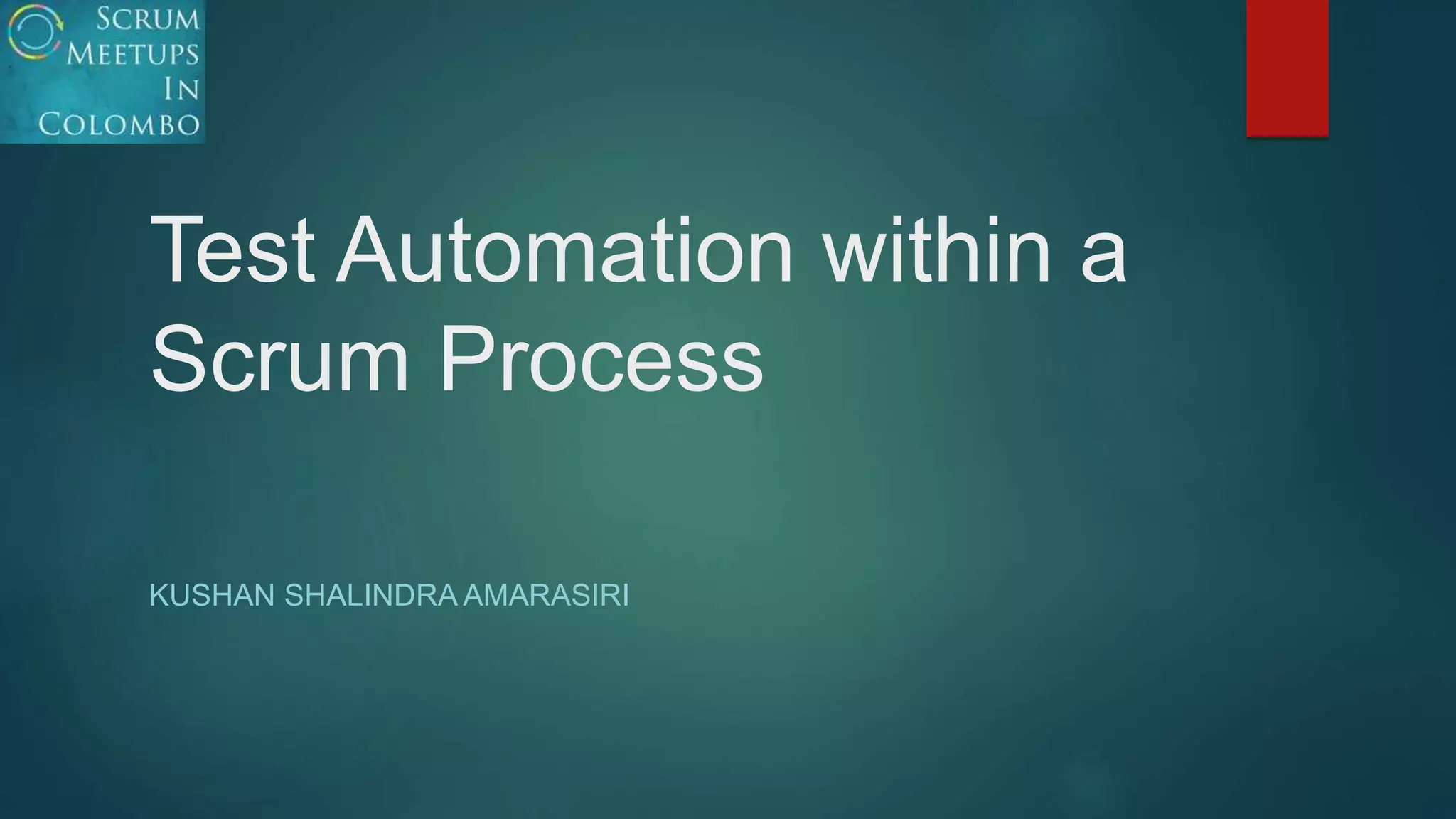 Test Automation within a
Scrum Process
KUSHAN SHALINDRA AMARASIRI
 