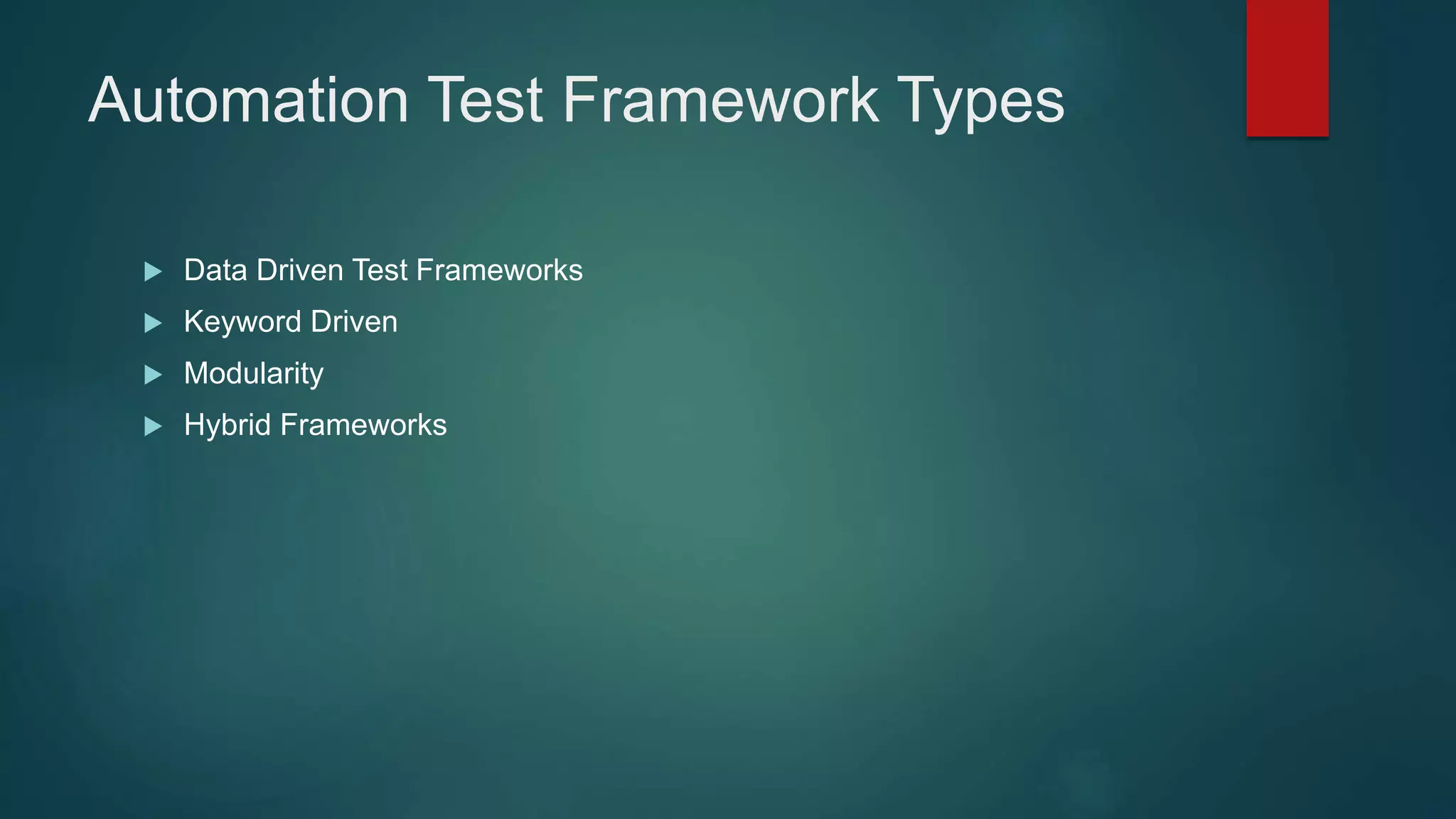 Automation Test Framework Types
 Data Driven Test Frameworks
 Keyword Driven
 Modularity
 Hybrid Frameworks
 