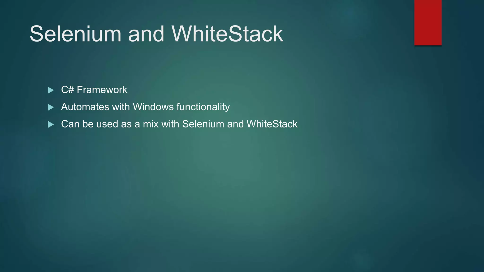 Selenium and WhiteStack
 C# Framework
 Automates with Windows functionality
 Can be used as a mix with Selenium and WhiteStack
 