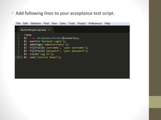 • Add following lines to your acceptance test script.
 
