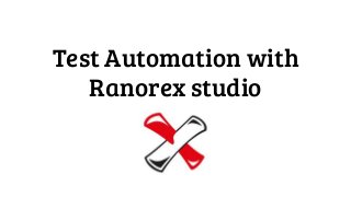 Test Automation with
Ranorex studio
 