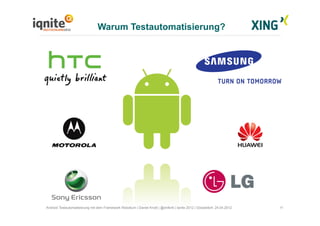 11Android Testautomatisierung mit dem Framework Robotium | Daniel Knott | @dnlkntt | Iqnite 2012 | Düsseldorf, 24.04.2012
Warum Testautomatisierung?
 