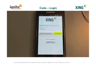Code – Login
21Android Testautomatisierung mit dem Framework Robotium | Daniel Knott | @dnlkntt | Iqnite 2012 | Düsseldorf, 24.04.2012
 