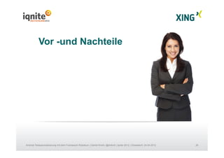 26Android Testautomatisierung mit dem Framework Robotium | Daniel Knott | @dnlkntt | Iqnite 2012 | Düsseldorf, 24.04.2012
Vor -und Nachteile
 