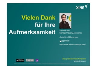 Das professionelle Netzwerk
www.xing.com
Vielen Dank
für Ihre
Aufmerksamkeit
31Android Testautomatisierung mit dem Framework Robotium | Daniel Knott | @dnlkntt | Iqnite 2012 | Düsseldorf, 24.04.2012
Daniel Knott
Manager Quality Assurance
daniel.knott@xing.com
@dnlkntt
http://www.adventuresinqa.com/
 