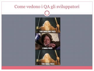 Come vedono i QA gli sviluppatori
 