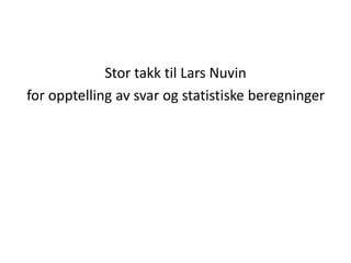 Stor takk til Lars Nuvin
for opptelling av svar og statistiske beregninger
 