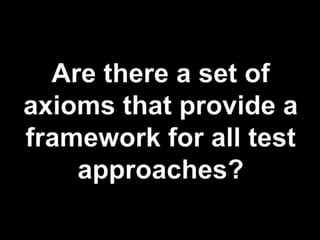 Are there a set of  axioms that provide a framework for all test approaches?