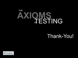 A trial. Did you notice anything about the Axioms?The words software, system, technology, methodology, v-model, entry/exit criteria, risk – do not appear