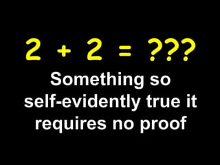 2 + 2 = ???Something soself-evidently true it requires no proof