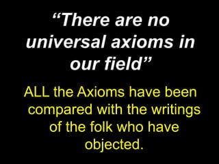 “If you believe in axioms, you have a closed mind”“Murder is wrong” is axiomatic.