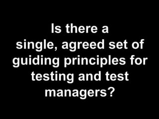 Is there a single, agreed set of guiding principles for testing and test managers?
