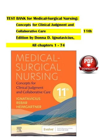 TEST BANK for Medical-Surgical Nursing:
Concepts for Clinical Judgment and
Collaborative Care 11th
Edition by Donna D. Ignatavicius,
All chapters 1 - 74
 
