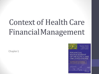 Context of Health Care
FinancialManagement
Chapter1
 