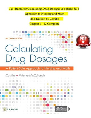Test Bank For Calculating Drug Dosages A Patient-Safe
Approach to Nursing and Math
2nd Edition by Castillo
Chapter 1 - 22 Complete
 