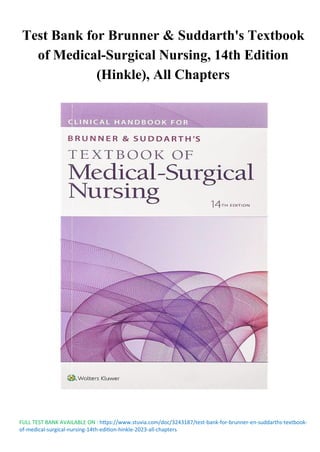 FULL TEST BANK AVAILABLE ON : https://www.stuvia.com/doc/3243187/test-bank-for-brunner-en-suddarths-textbook-
of-medical-surgical-nursing-14th-edition-hinkle-2023-all-chapters
Test Bank for Brunner & Suddarth's Textbook
of Medical-Surgical Nursing, 14th Edition
(Hinkle), All Chapters
 