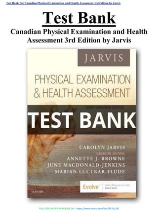 Test Bank For Canadian Physical Examination and Health Assessment 3rd Edition by Jarvis
FULL DOCUMENT AVAILABLE ON : https://www.stuvia.com/doc/4978138/
Test Bank
Canadian Physical Examination and Health
Assessment 3rd Edition by Jarvis
 