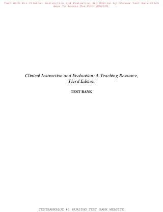 Clinical Instruction and Evaluation: A Teaching Resource,
Third Edition
TEST BANK
Test Bank For Clinical Instruction and Evaluation 3rd Edition by OConnor Test Bank Click
Here To Access The FULL VERSION
TESTBANKBLUE #1 NURSING TEST BANK WEBSITE
 