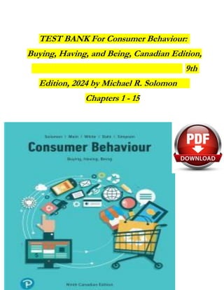 TEST BANK For Consumer Behaviour:
Buying, Having, and Being, Canadian Edition,
9th
Edition, 2024 by Michael R. Solomon
Chapters 1 - 15
 