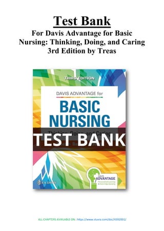 ALL CHAPTERS AVAILABLE ON : https://www.stuvia.com/doc/4392001/
Test Bank
For Davis Advantage for Basic
Nursing: Thinking, Doing, and Caring
3rd Edition by Treas
 