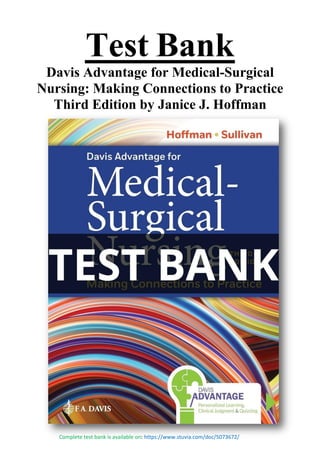 Complete test bank is available on: https://www.stuvia.com/doc/5073672/
Test Bank
Davis Advantage for Medical-Surgical
Nursing: Making Connections to Practice
Third Edition by Janice J. Hoffman
 